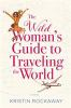 The_wild_woman_s_guide_to_traveling_the_world