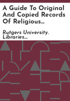 A_guide_to_original_and_copied_records_of_religious_organizations__largely_New_Jersey_churches_in_the_Special_Collections_and_University_Archives_of_Rutgers_University